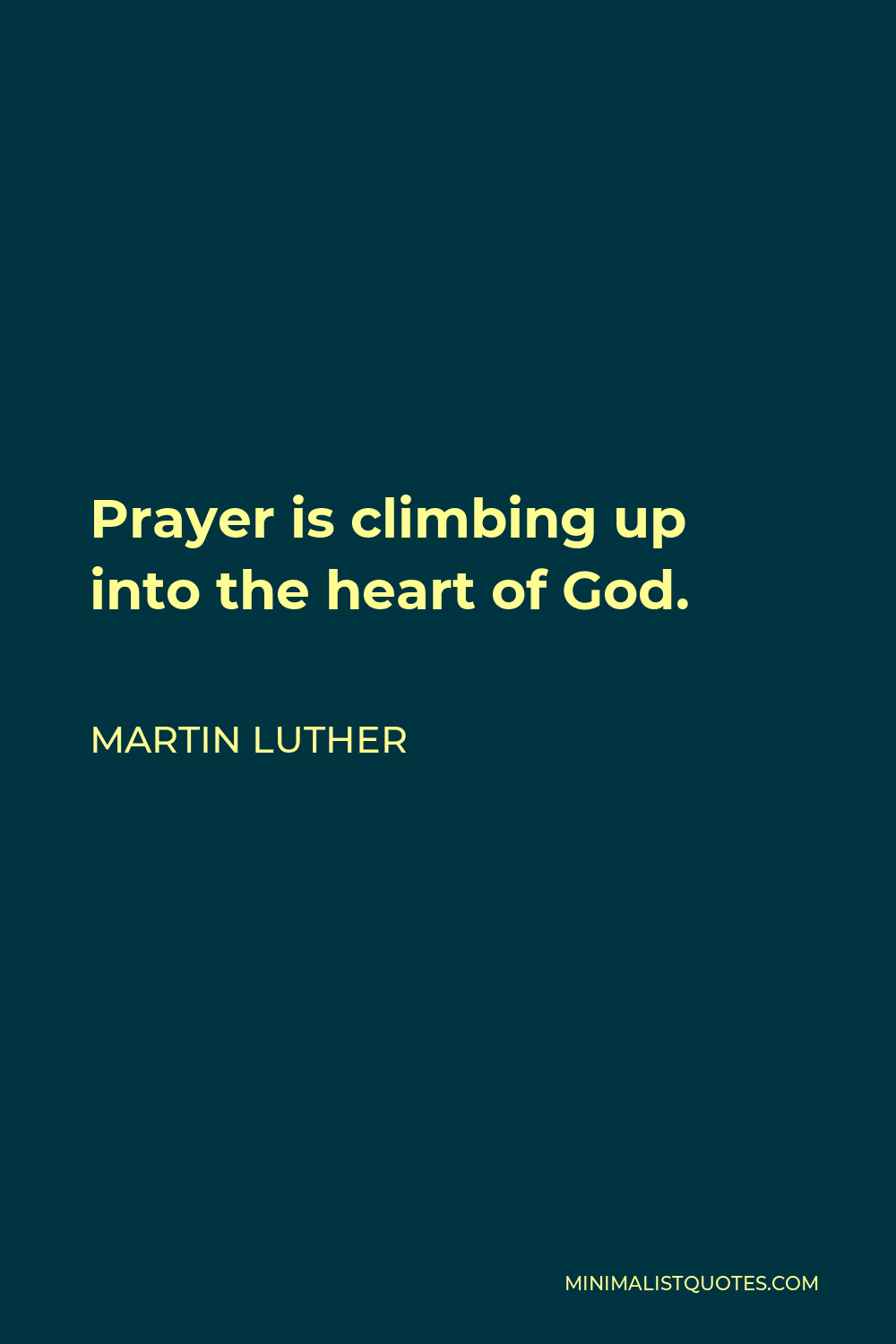 Martin Luther Quote - Prayer is climbing up into the heart of God.