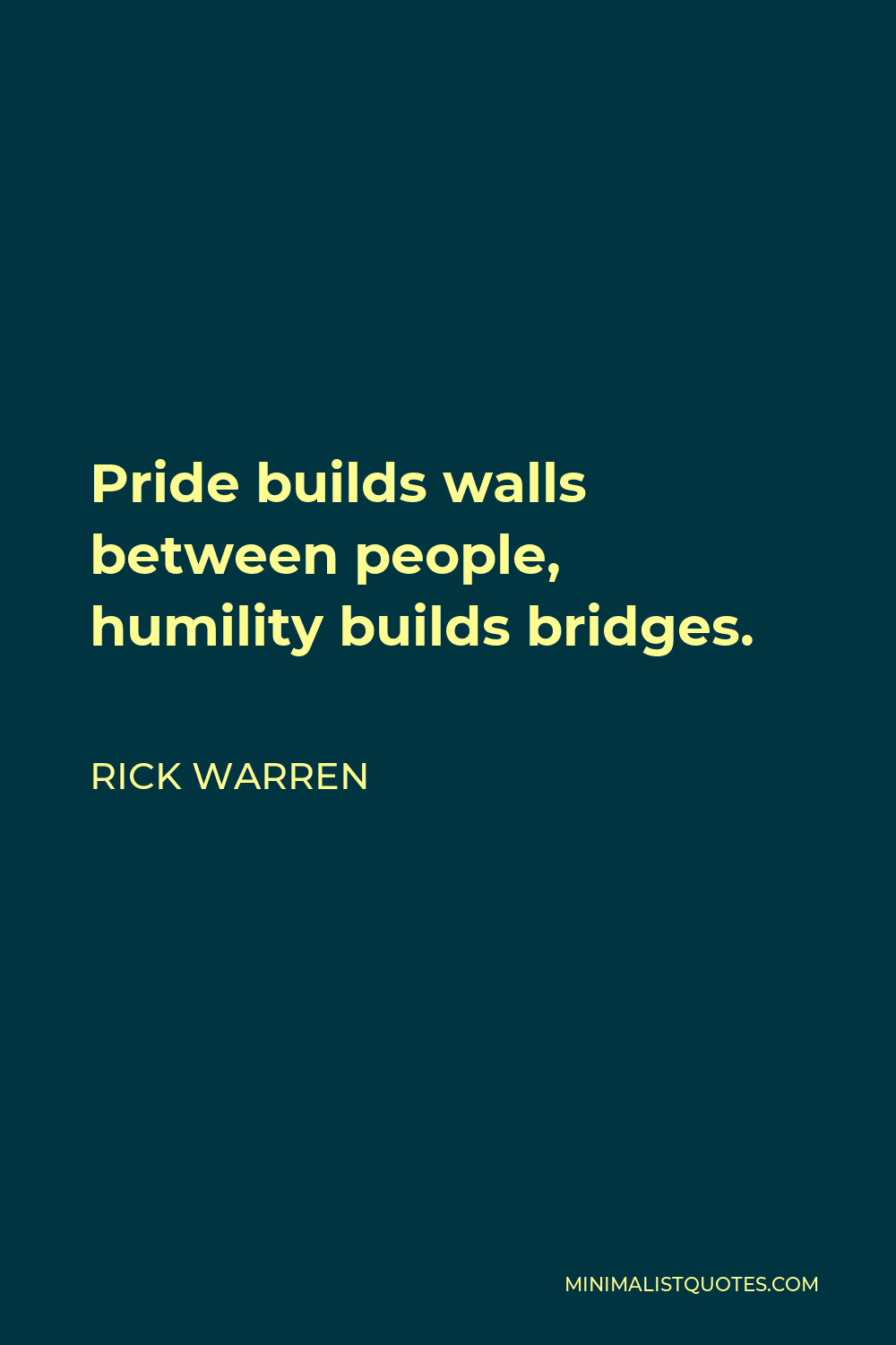 Rick Warren Quote - Pride builds walls between people, humility builds bridges.