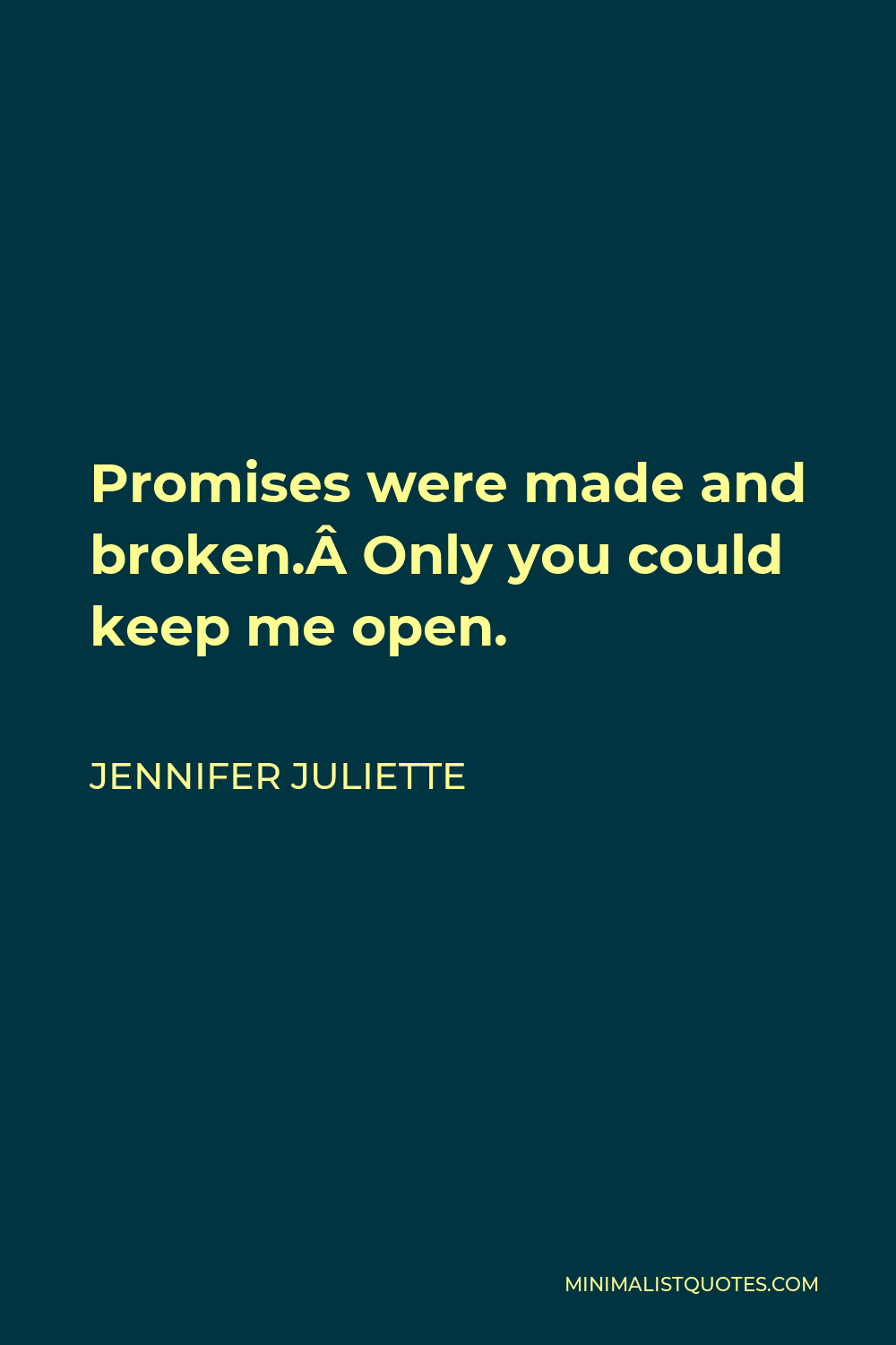 Jennifer Juliette Quote - Promises were made and broken. Only you could keep me open.