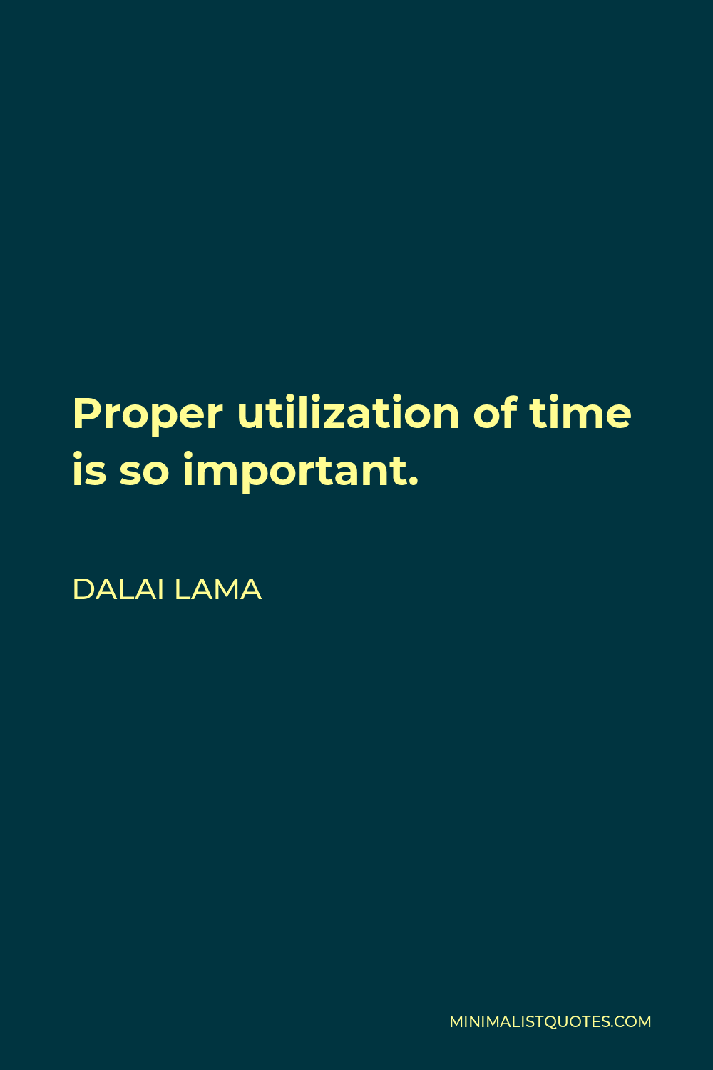 Dalai Lama Quote - Proper utilization of time is so important.