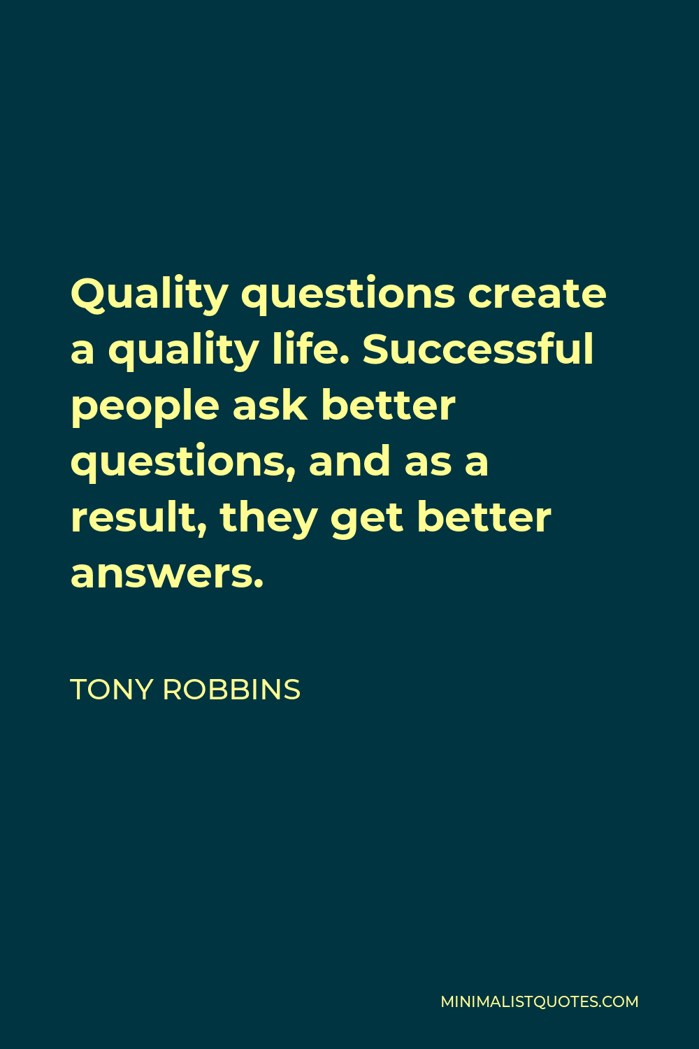 Tony Robbins Quote - Quality questions create a quality life. Successful people ask better questions, and as a result, they get better answers.
