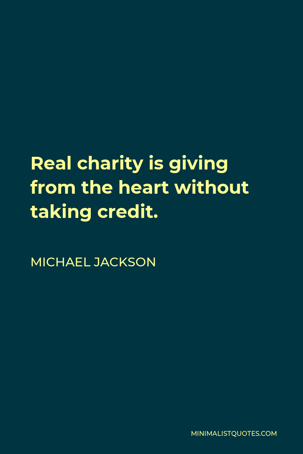Michael Jackson Quote - Real charity is giving from the heart without taking credit.