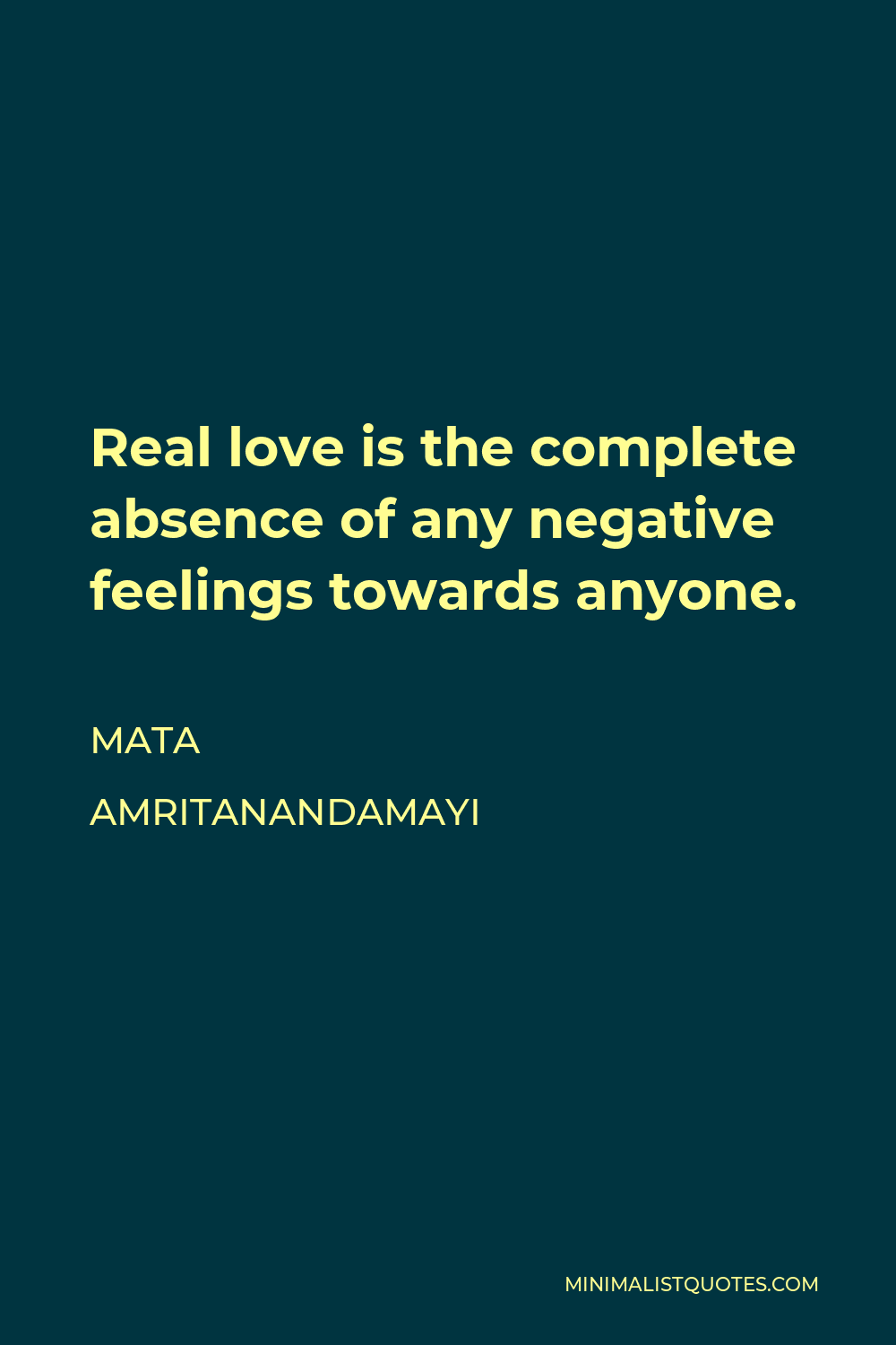 Mata Amritanandamayi Quote - Real love is the complete absence of any negative feelings towards anyone.