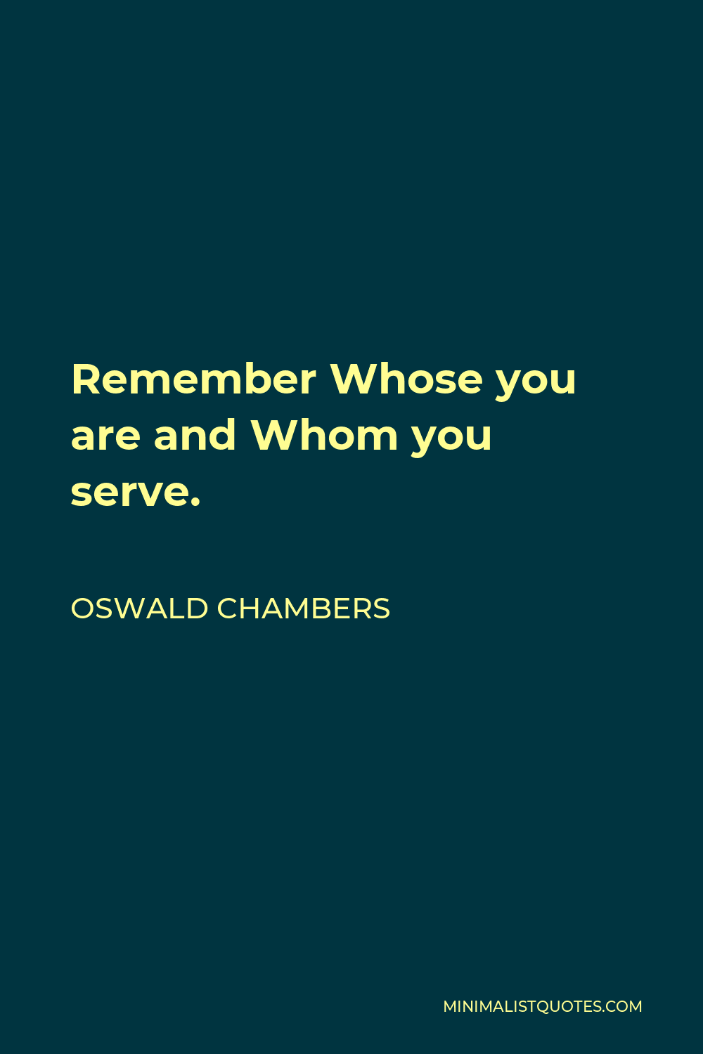 Oswald Chambers Quote - Remember Whose you are and Whom you serve.