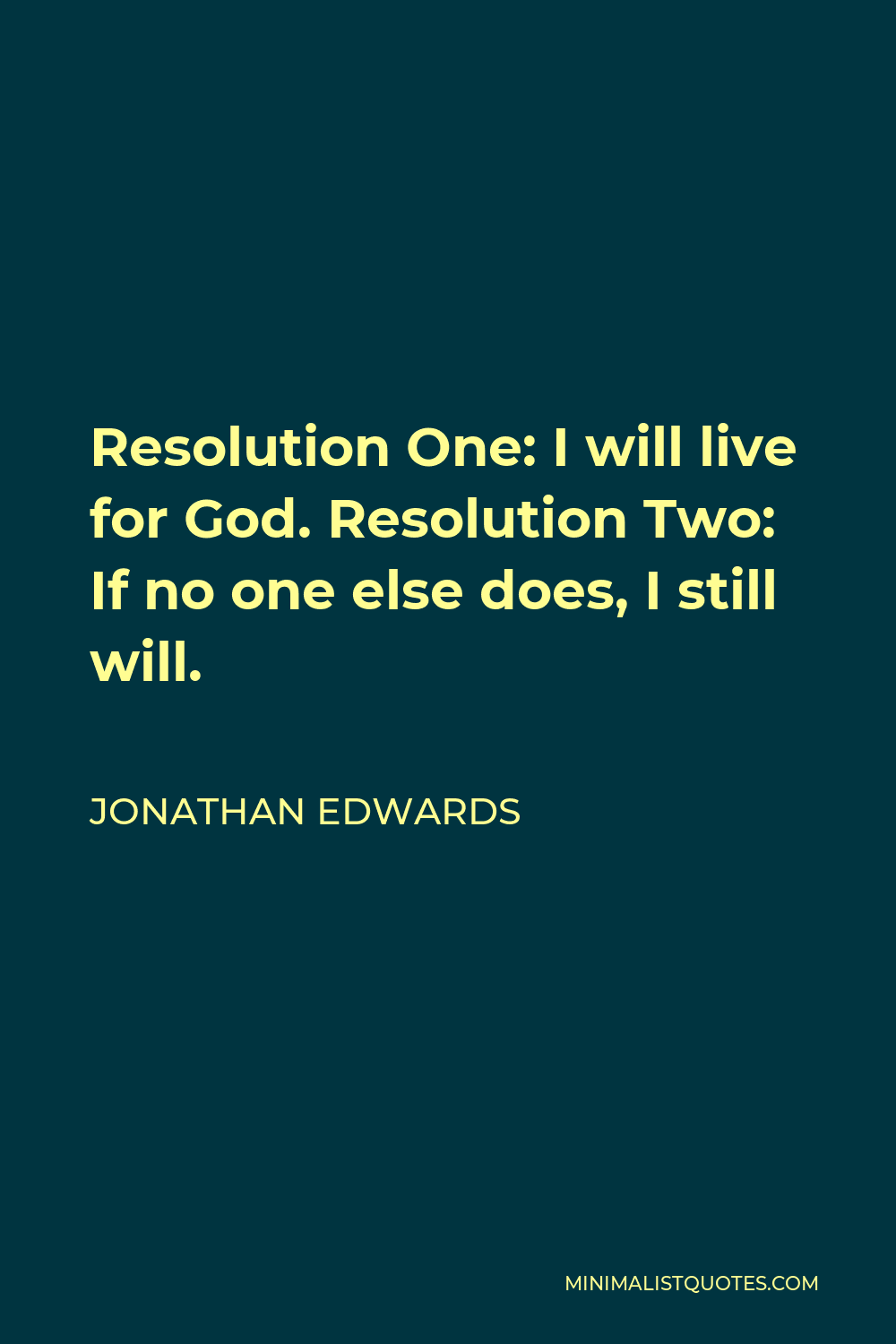 Jonathan Edwards Quote - Resolution One: I will live for God. Resolution Two: If no one else does, I still will.