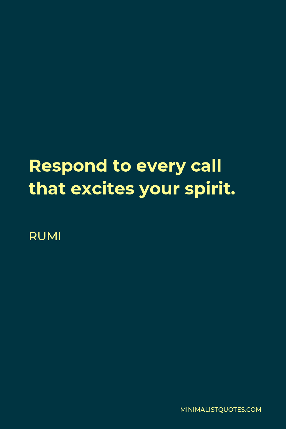Rumi Quote - Respond to every call that excites your spirit.