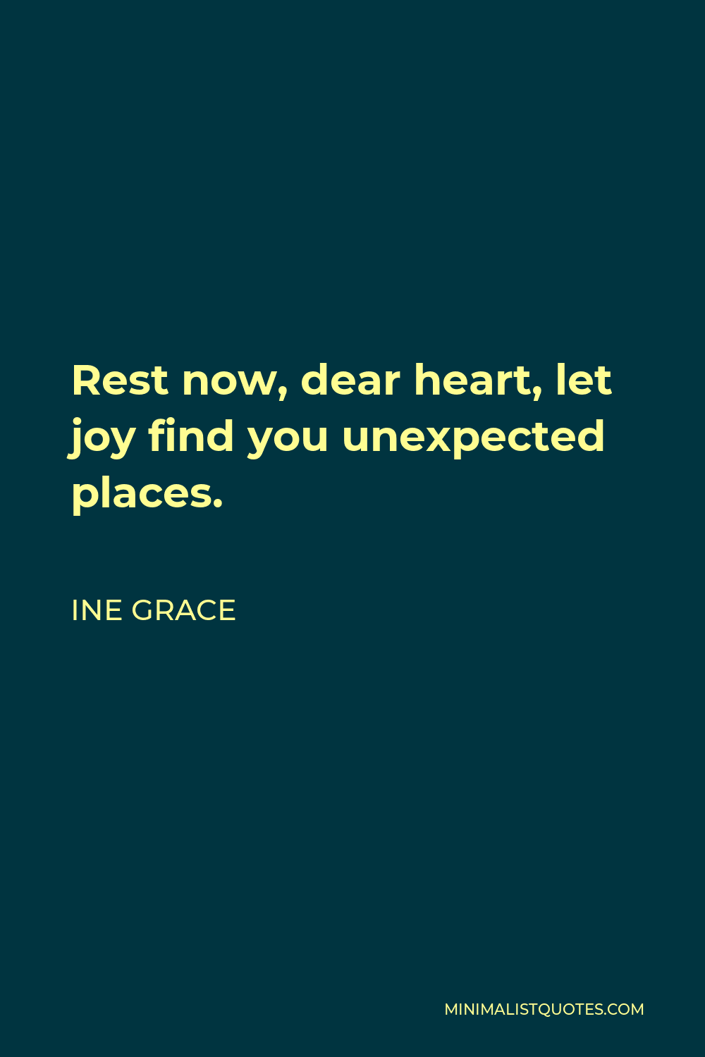 Ine Grace Quote - Rest now, dear heart, let joy find you unexpected places.