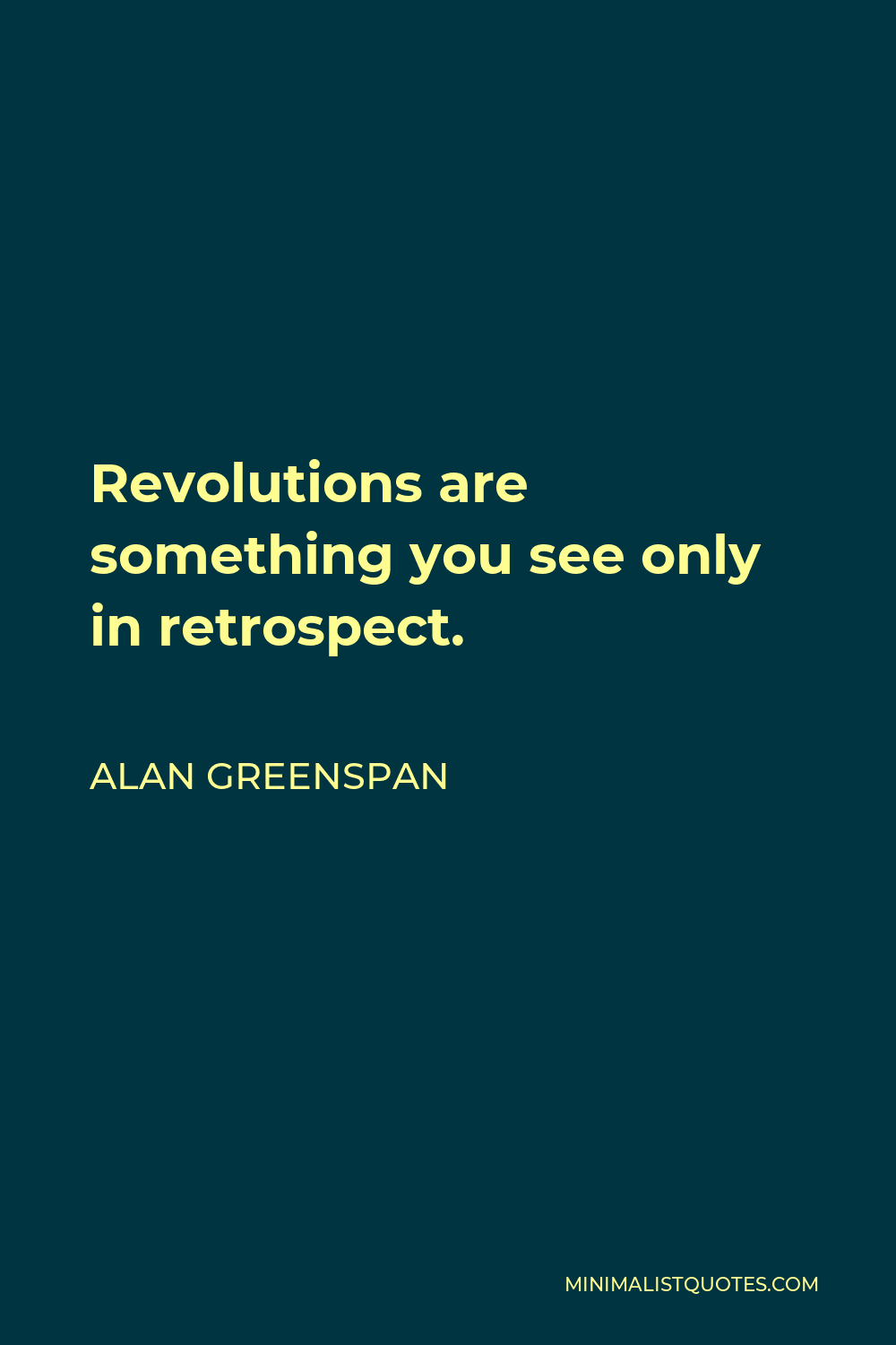Alan Greenspan Quote - Revolutions are something you see only in retrospect.