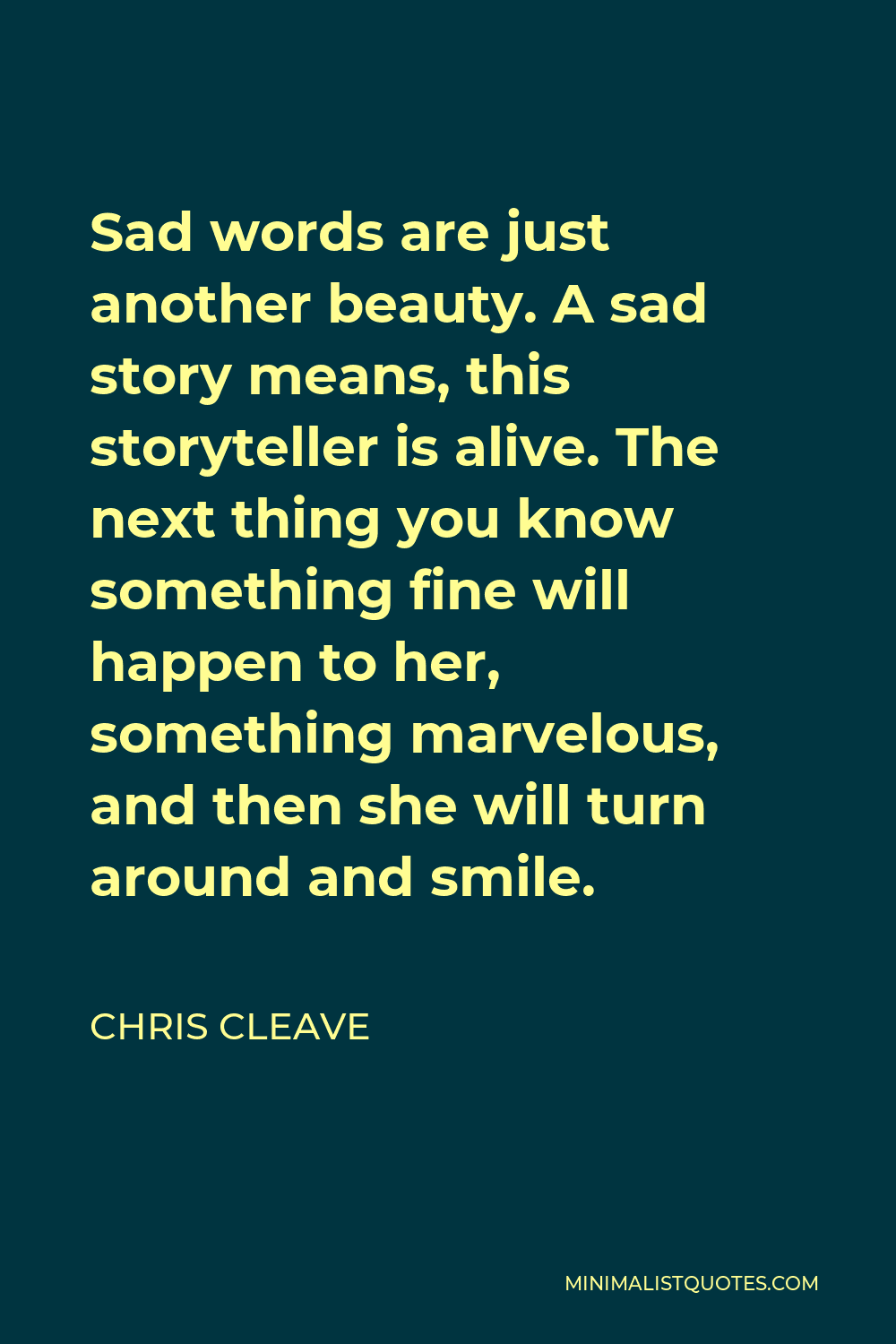 Chris Cleave Quote: Sad words are just another beauty. A sad story ...