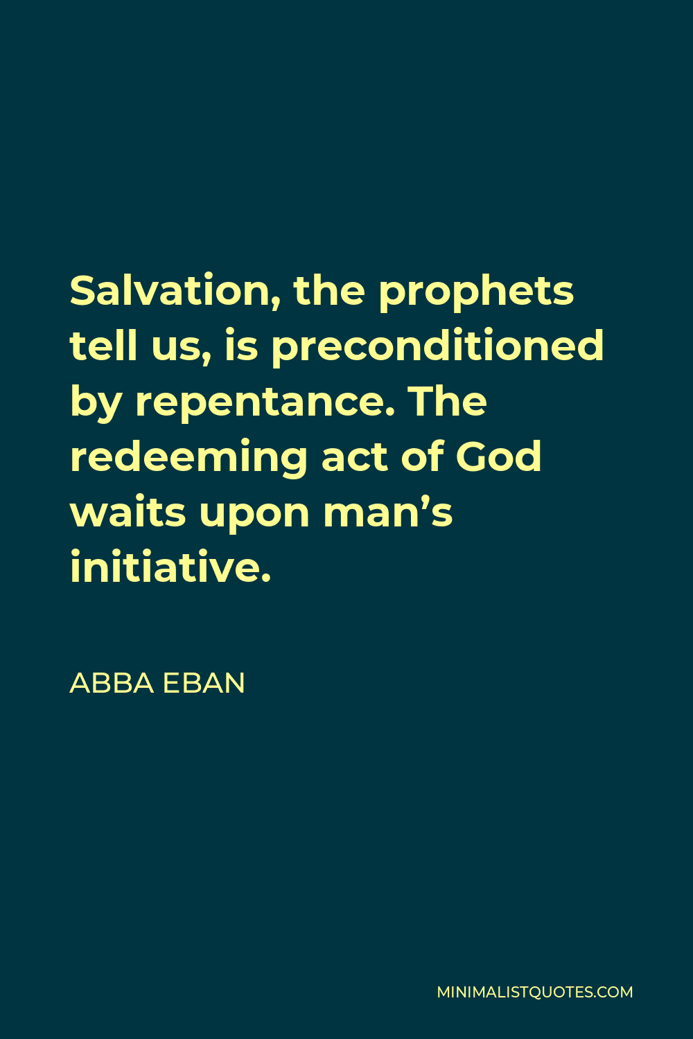 Abba Eban Quote - Salvation, the prophets tell us, is preconditioned by repentance. The redeeming act of God waits upon man’s initiative.