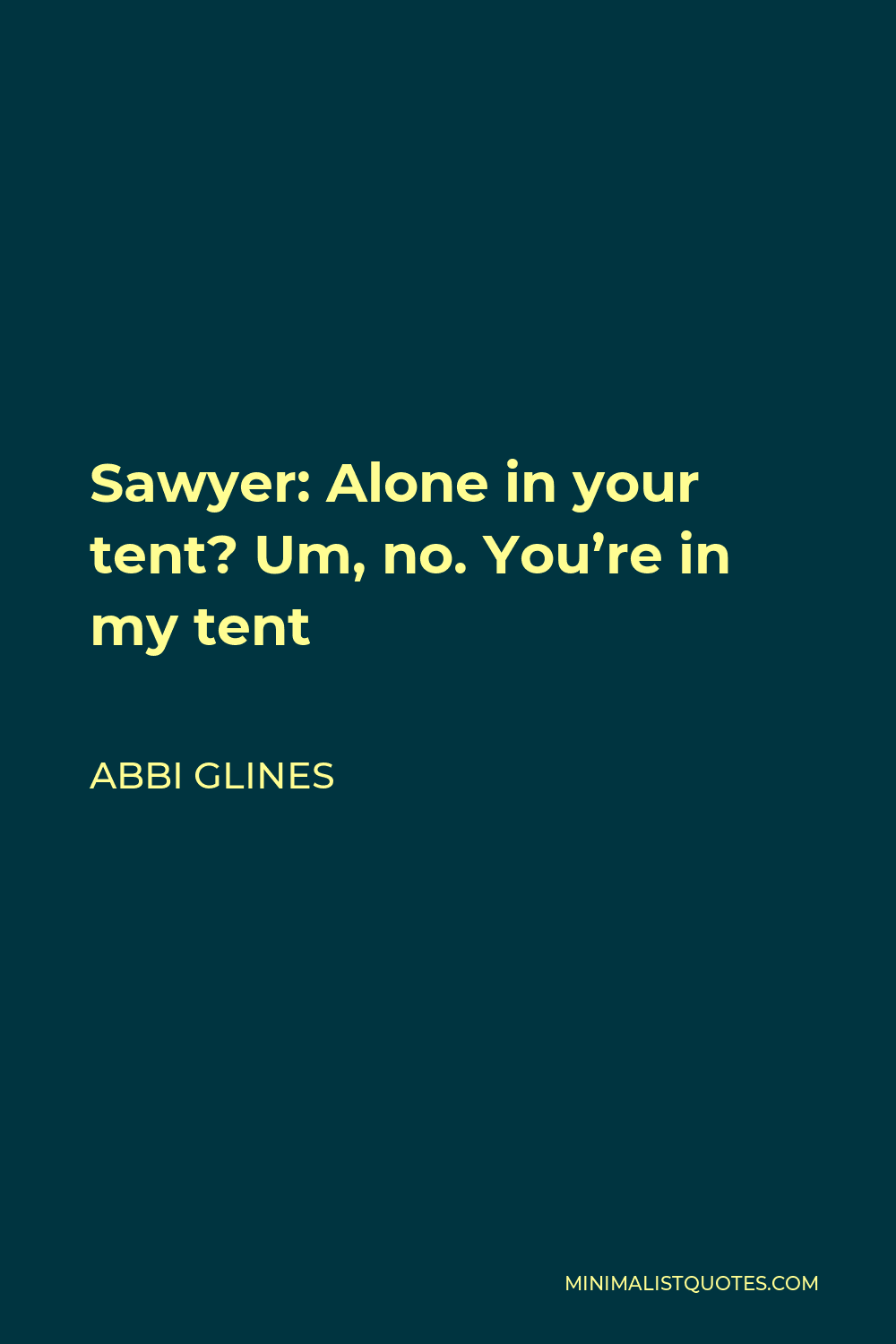 Abbi Glines Quote - Sawyer: Alone in your tent? Um, no. You’re in my tent