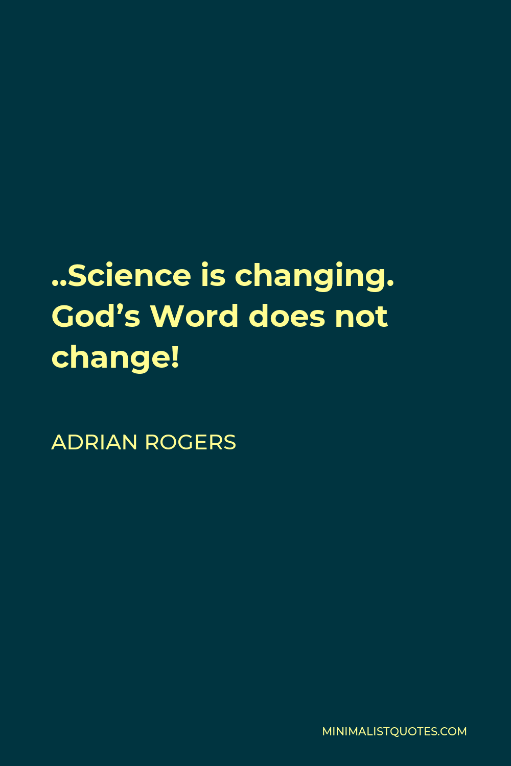 Adrian Rogers Quote - ..Science is changing. God’s Word does not change!