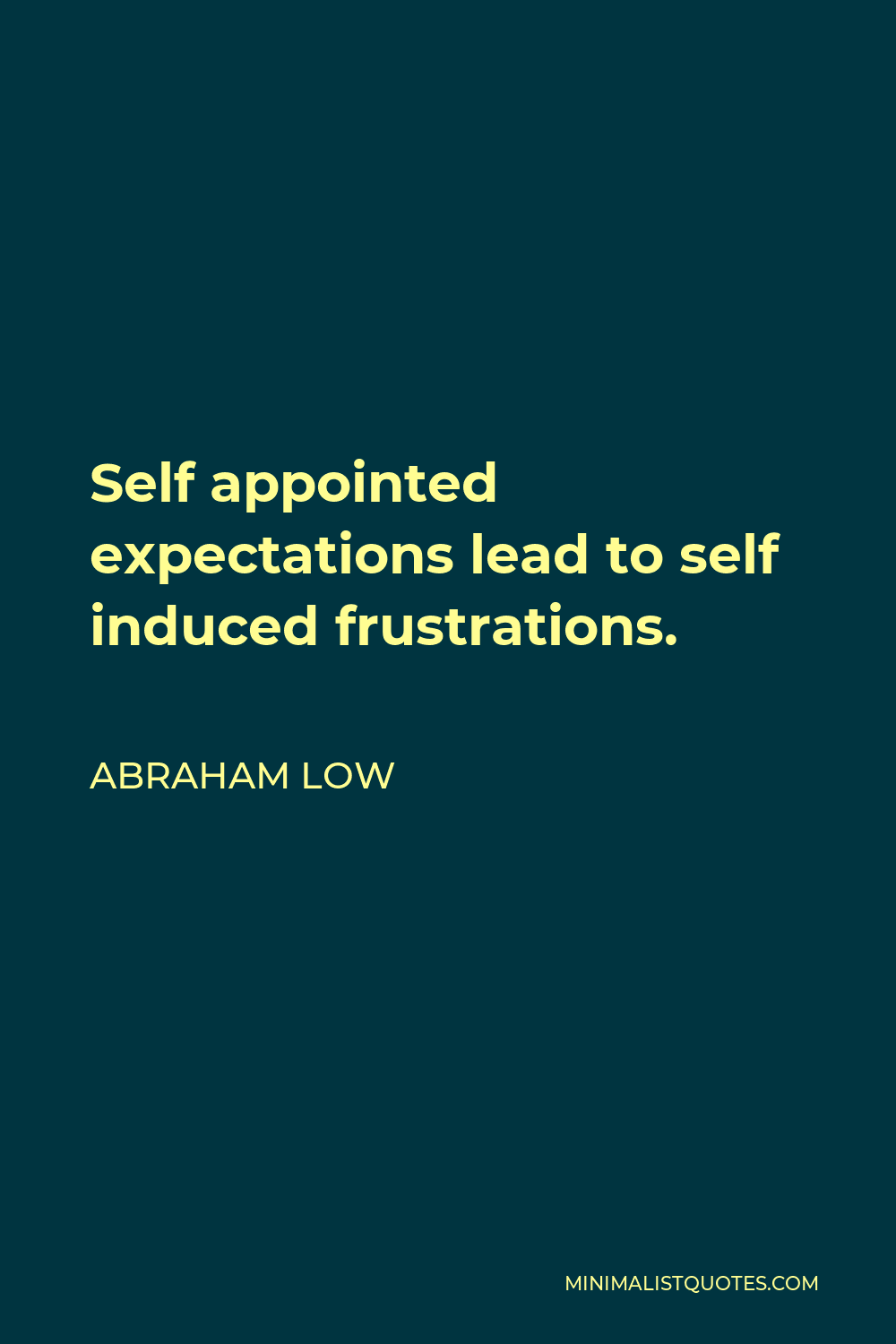 Abraham Low Quote - Self appointed expectations lead to self induced frustrations.