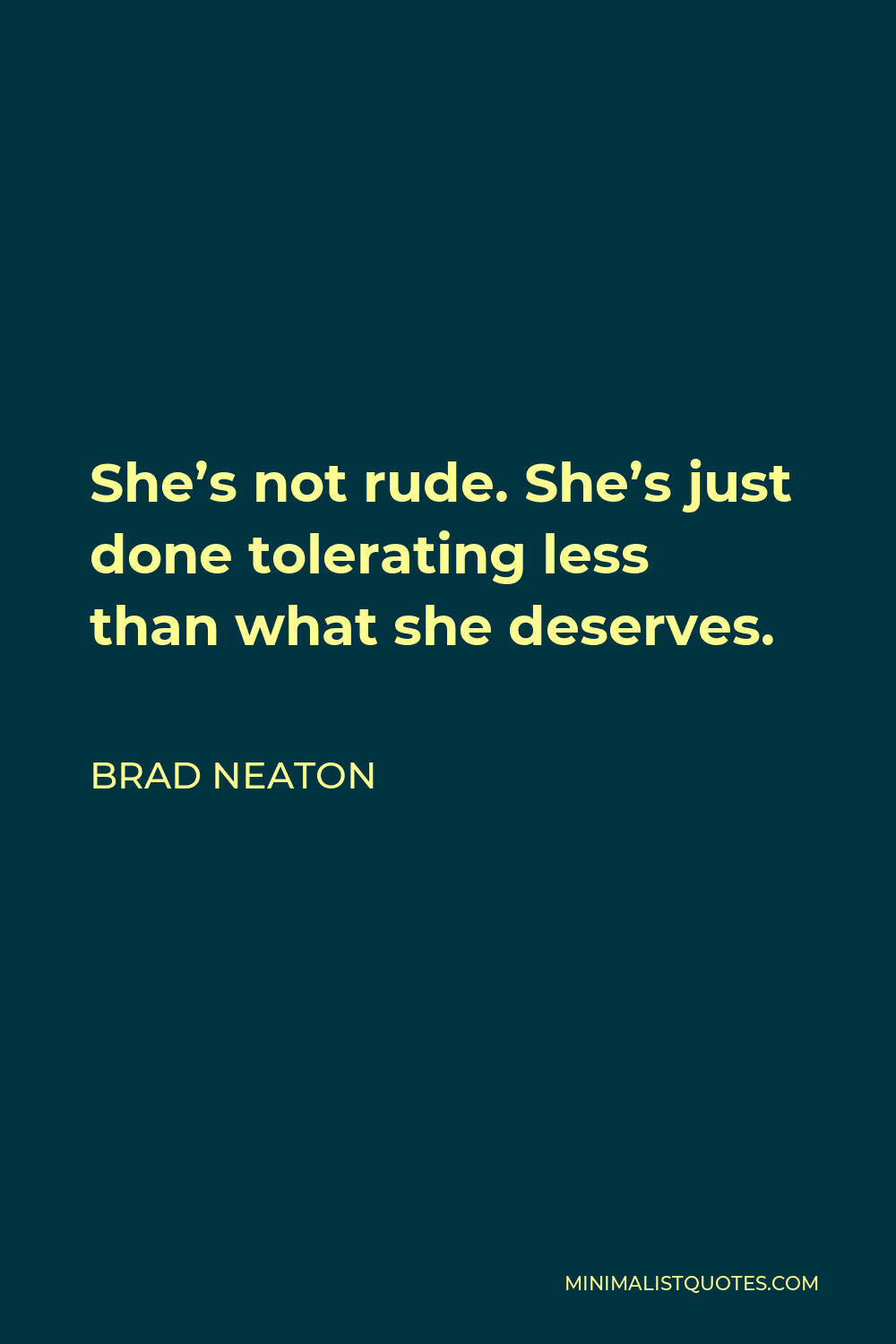 Brad Neaton Quote - She’s not rude. She’s just done tolerating less than what she deserves.