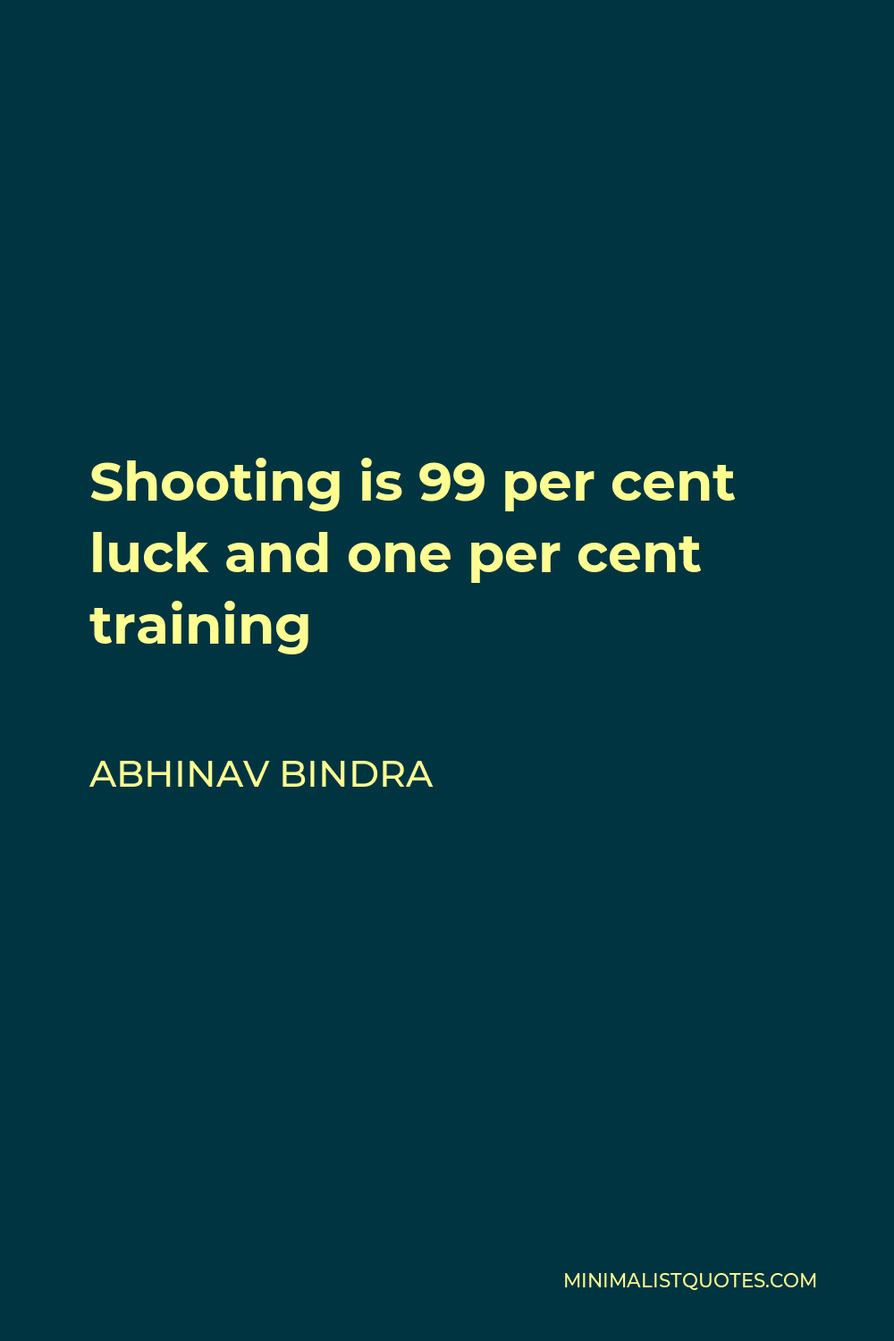 Abhinav Bindra Quote - Shooting is 99 per cent luck and one per cent training