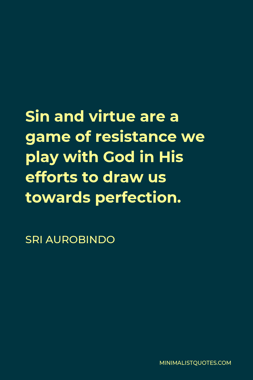 Sri Aurobindo Quote - Sin and virtue are a game of resistance we play with God in His efforts to draw us towards perfection.