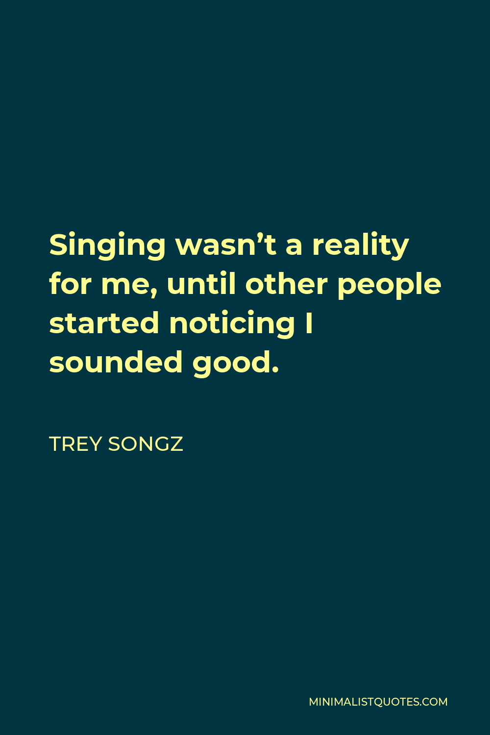 Trey Songz Quote - Singing wasn’t a reality for me, until other people started noticing I sounded good.