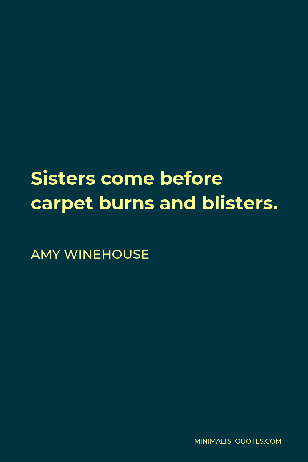 Amy Winehouse Quote - Sisters come before carpet burns and blisters.