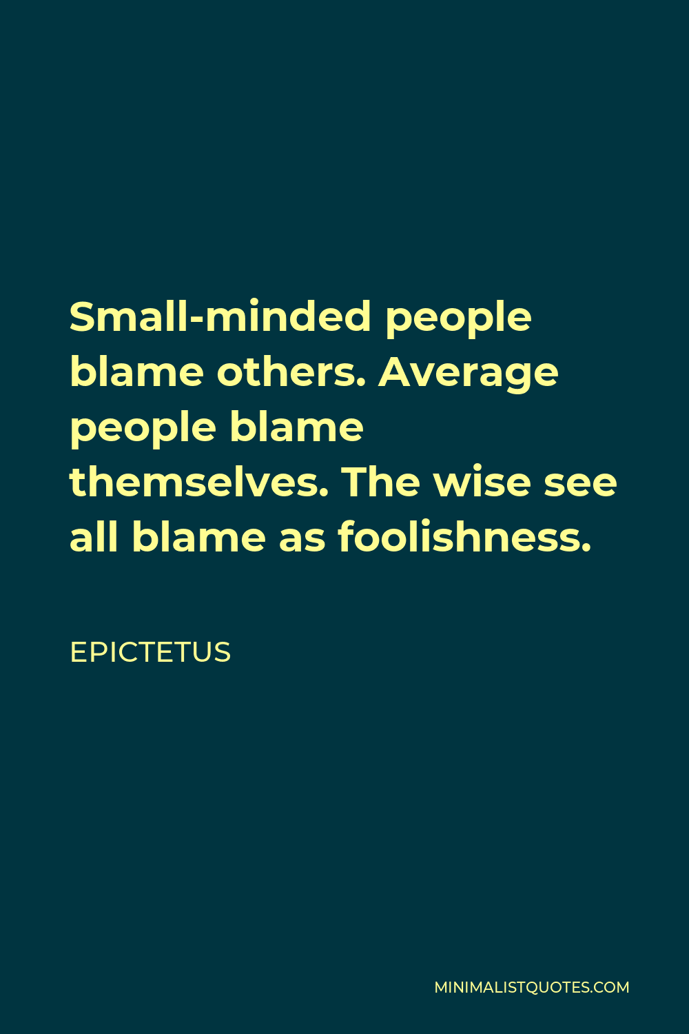 Epictetus Quote - Small-minded people blame others. Average people blame themselves. The wise see all blame as foolishness.
