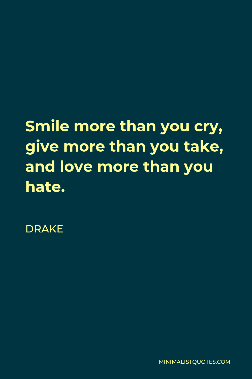 Drake Quote - Smile more than you cry, give more than you take, and love more than you hate.