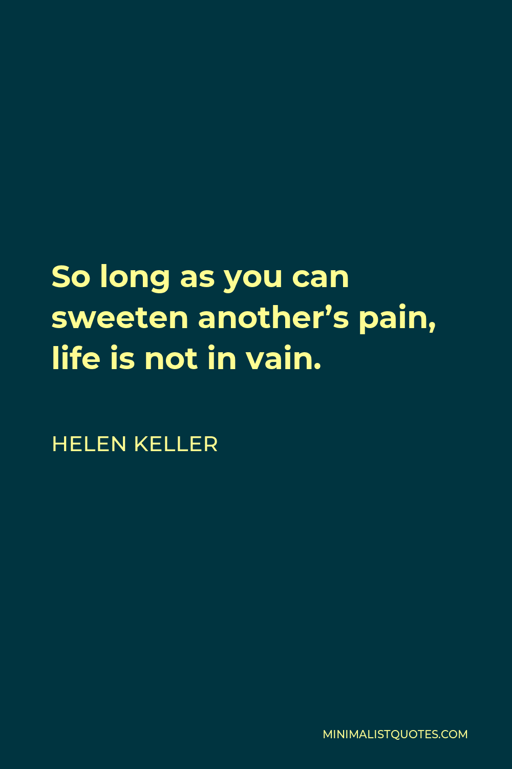 helen-keller-quote-so-long-as-you-can-sweeten-another-s-pain-life-is