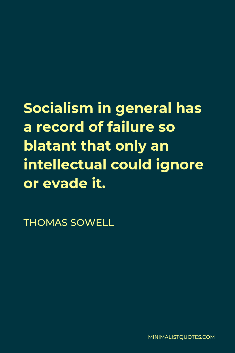 Thomas Sowell Quote - Socialism in general has a record of failure so blatant that only an intellectual could ignore or evade it.
