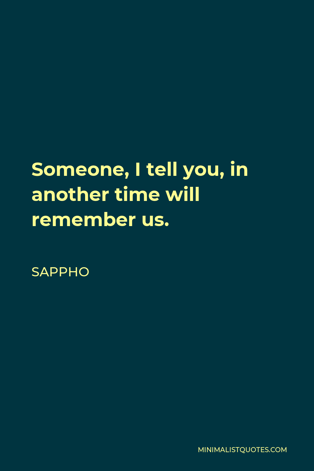 Sappho Quote: Someone, I tell you, in another time will remember us.