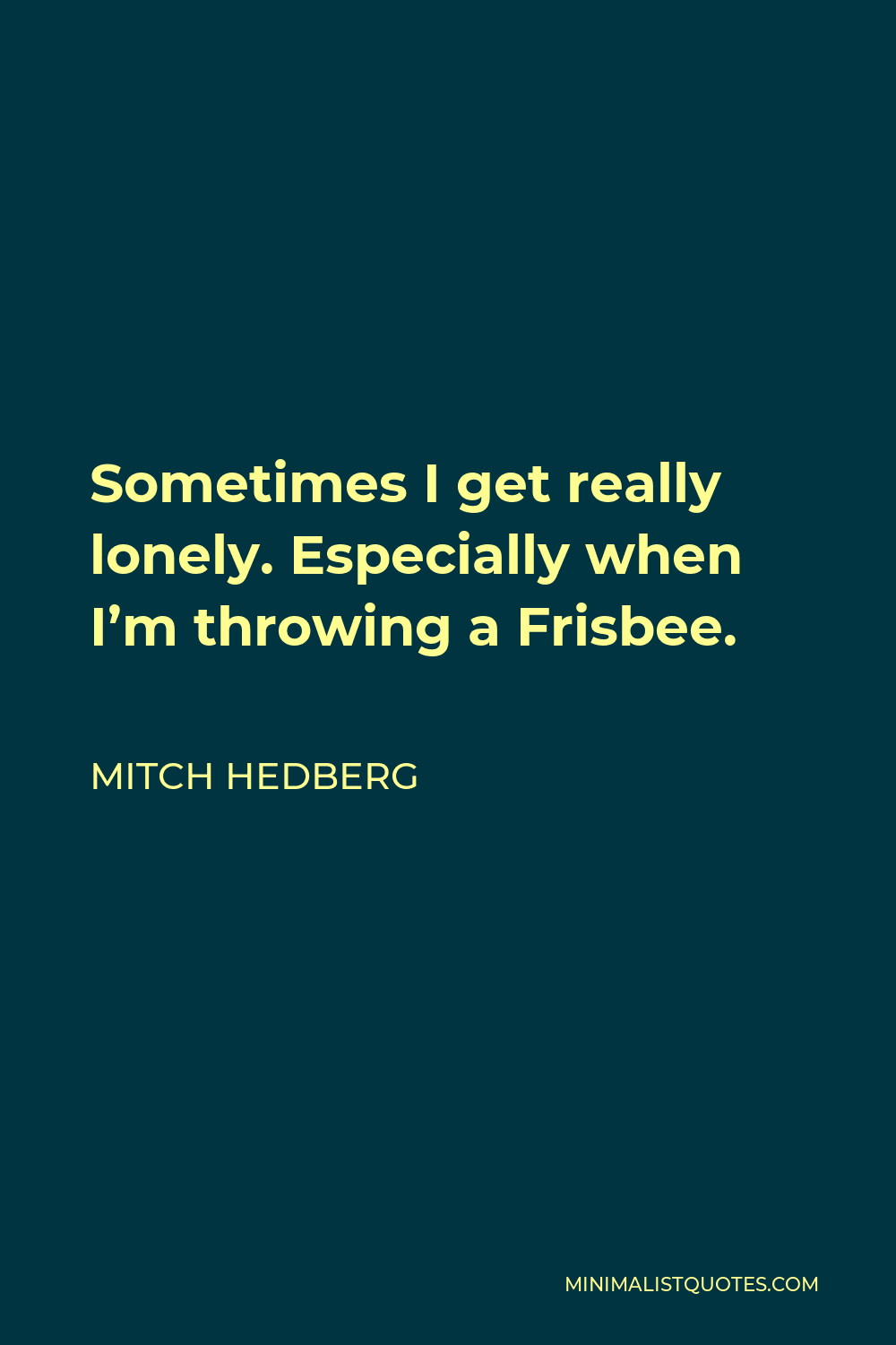 Mitch Hedberg Quote - Sometimes I get really lonely. Especially when I’m throwing a Frisbee.