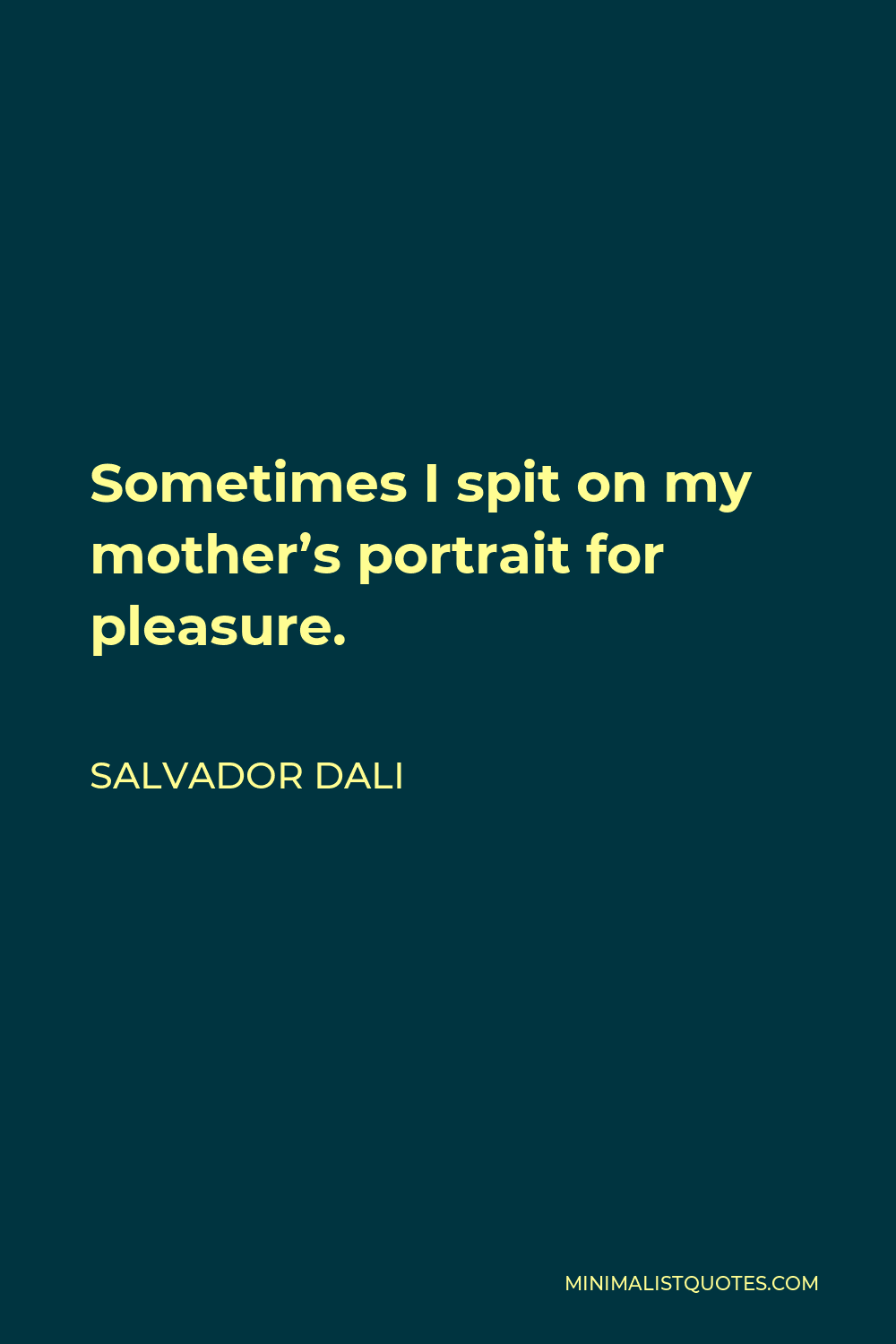 Salvador Dali Quote - Sometimes I spit on my mother’s portrait for pleasure.