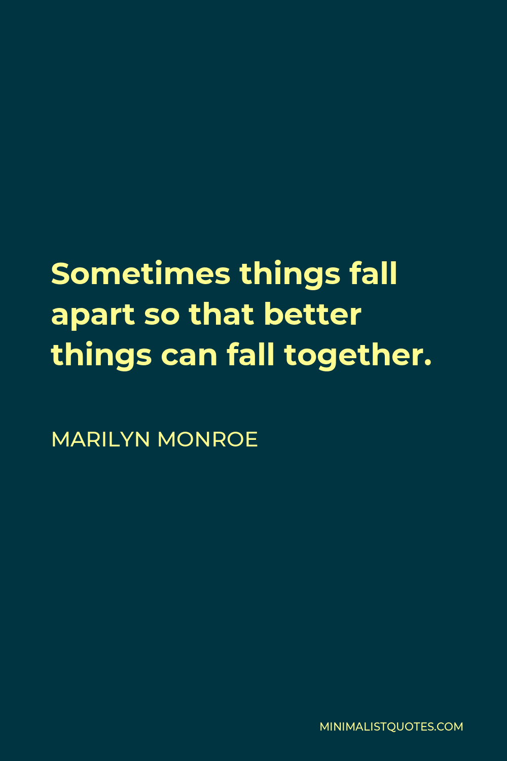 Marilyn Monroe Quote - Sometimes things fall apart so that better things can fall together.