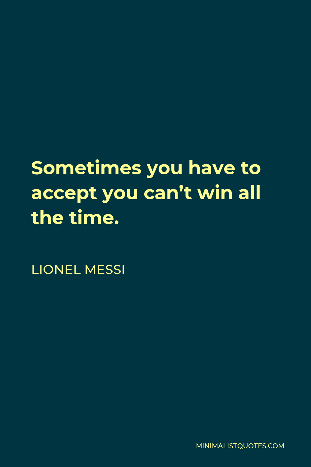 Lionel Messi Quote - Sometimes you have to accept you can’t win all the time.