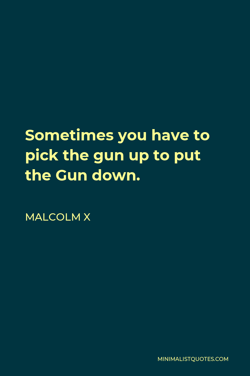 Malcolm X Quote - Sometimes you have to pick the gun up to put the Gun down.