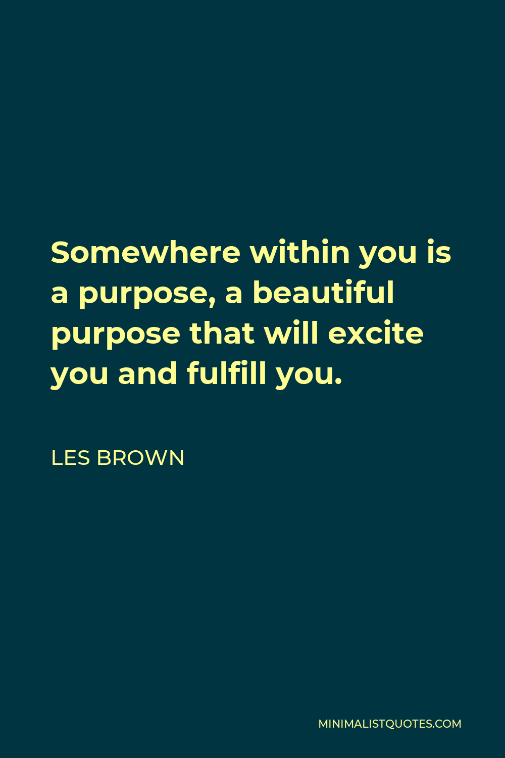 Les Brown Quote - Somewhere within you is a purpose, a beautiful purpose that will excite you and fulfill you.