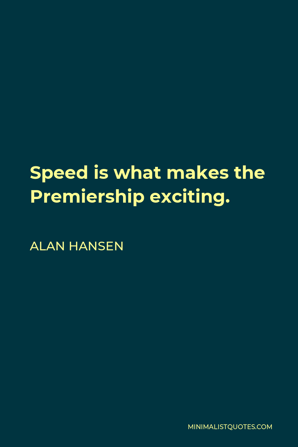 Alan Hansen Quote - Speed is what makes the Premiership exciting.