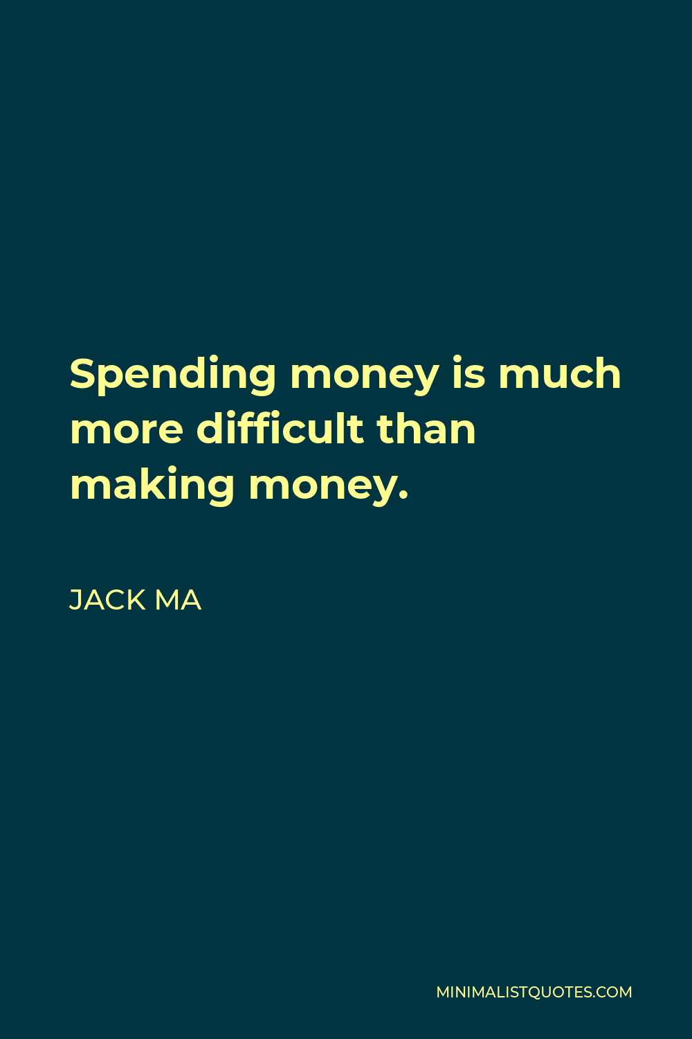 Jack Ma Quote: Spending money is much more difficult than making money.