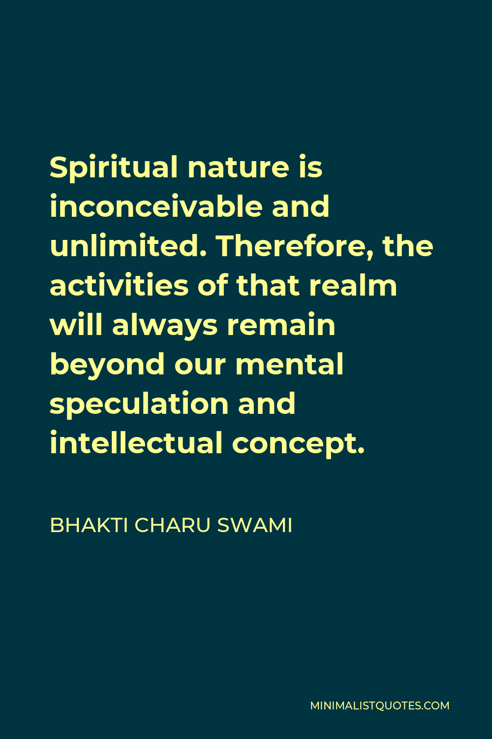 Bhakti Charu Swami Quote - Spiritual nature is inconceivable and unlimited. Therefore, the activities of that realm will always remain beyond our mental speculation and intellectual concept.
