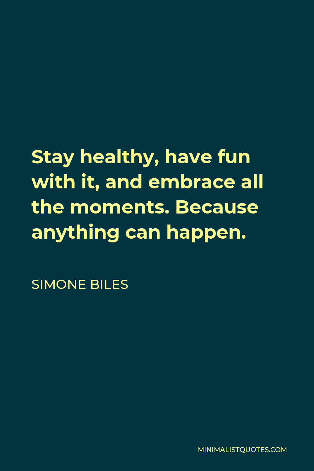 Simone Biles Quote - Stay healthy, have fun with it, and embrace all the moments. Because anything can happen.