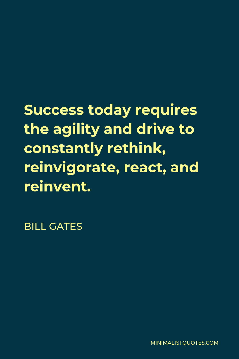 Bill Gates Quote - Success today requires the agility and drive to constantly rethink, reinvigorate, react, and reinvent.