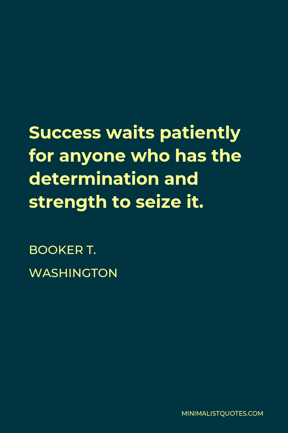 Booker T. Washington Quote - Success waits patiently for anyone who has the determination and strength to seize it.