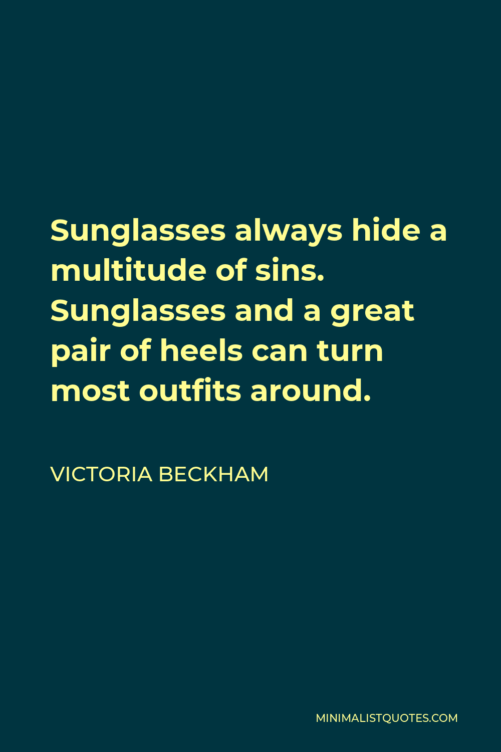 Victoria Beckham Quote - Sunglasses always hide a multitude of sins. Sunglasses and a great pair of heels can turn most outfits around.