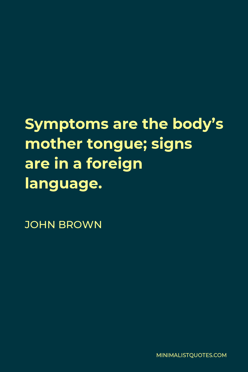 John Brown Quote - Symptoms are the body’s mother tongue; signs are in a foreign language.