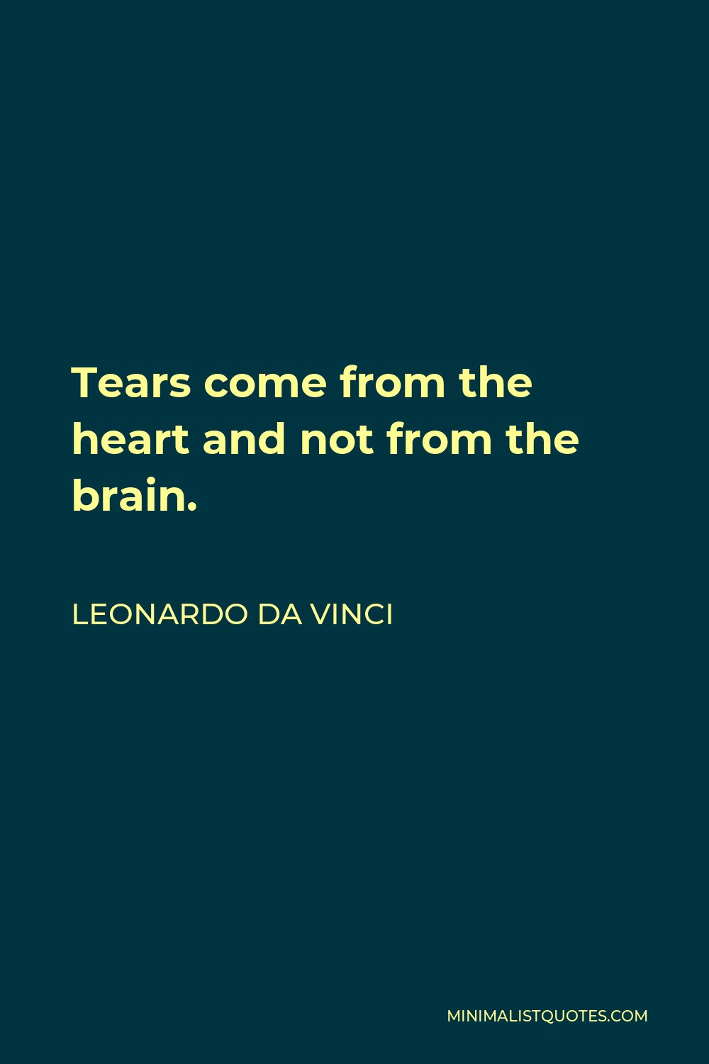Leonardo da Vinci Quote - Tears come from the heart and not from the brain.