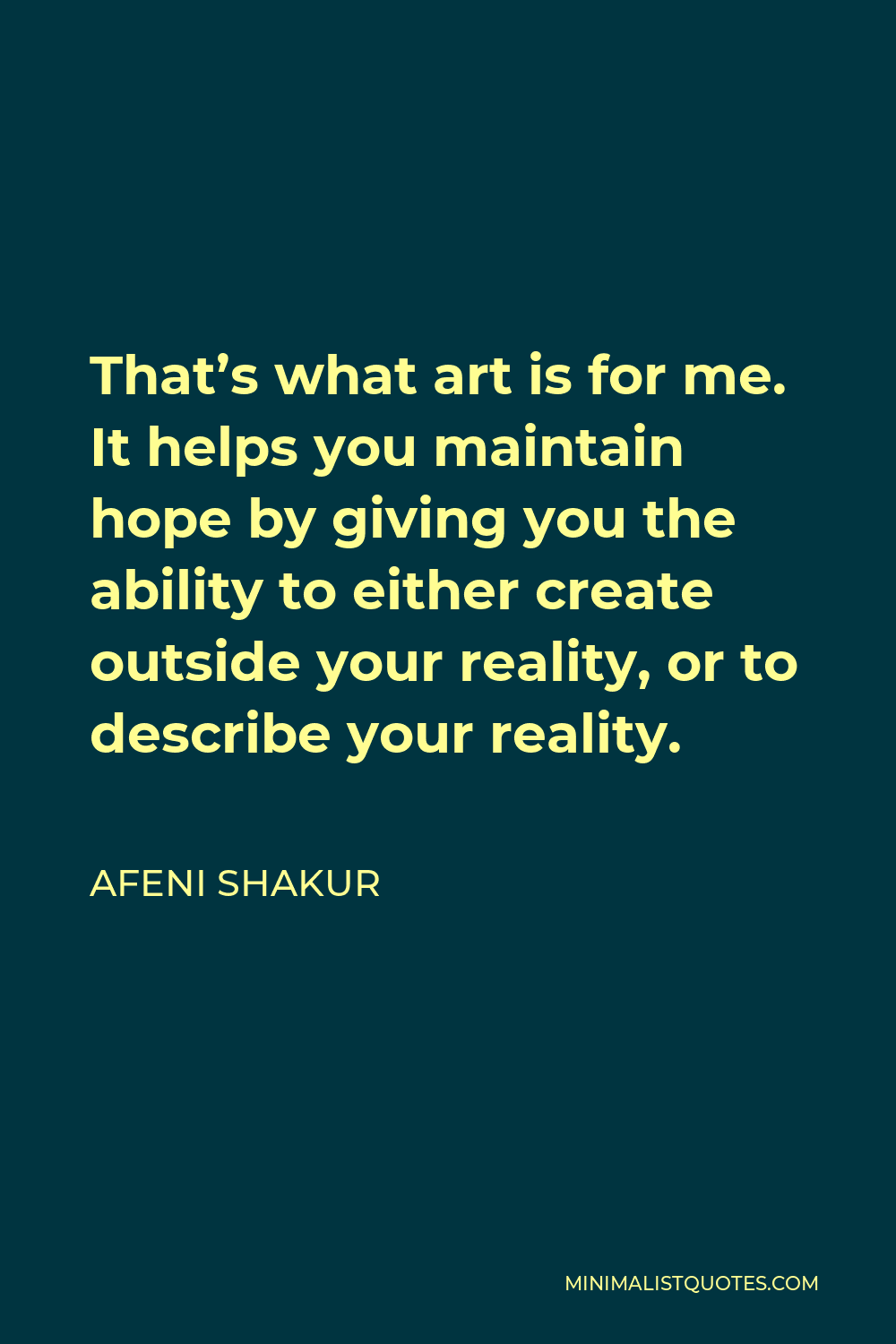Afeni Shakur Quote - That’s what art is for me. It helps you maintain hope by giving you the ability to either create outside your reality, or to describe your reality.