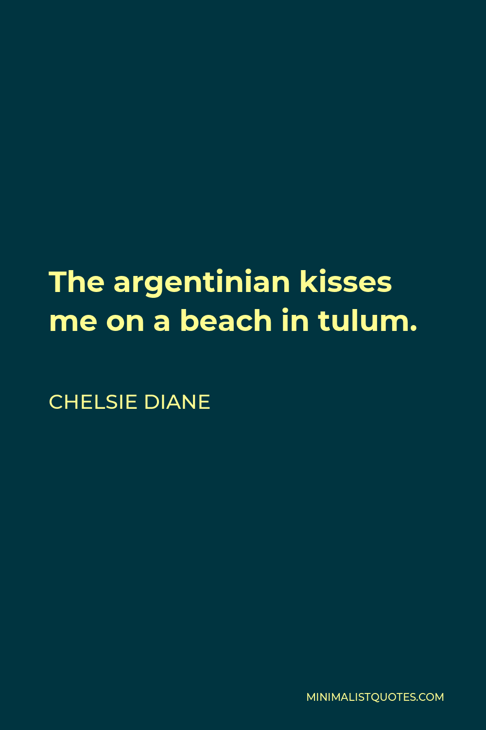 Chelsie Diane Quote - The argentinian kisses me on a beach in tulum.
