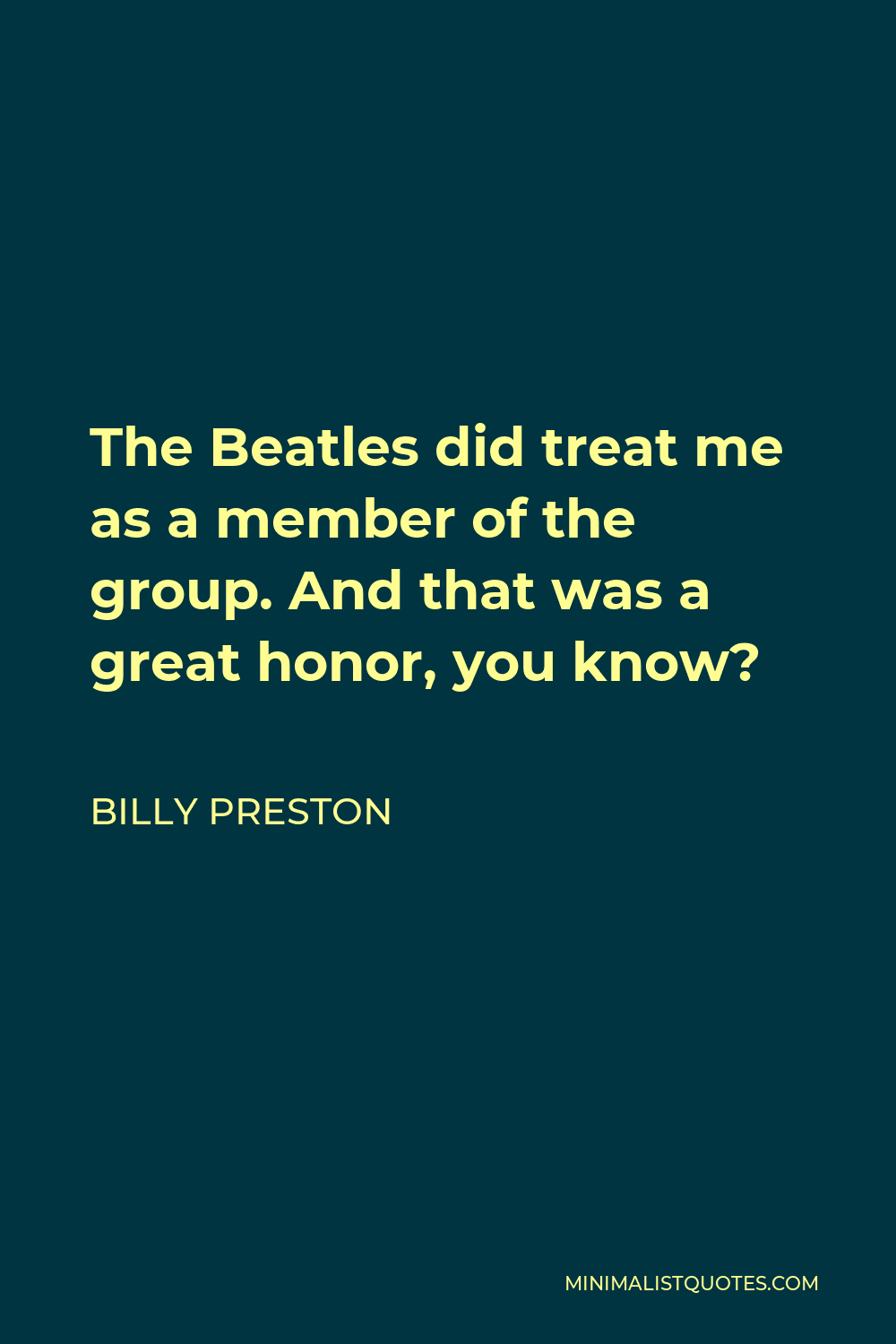 Billy Preston Quote - The Beatles did treat me as a member of the group. And that was a great honor, you know?