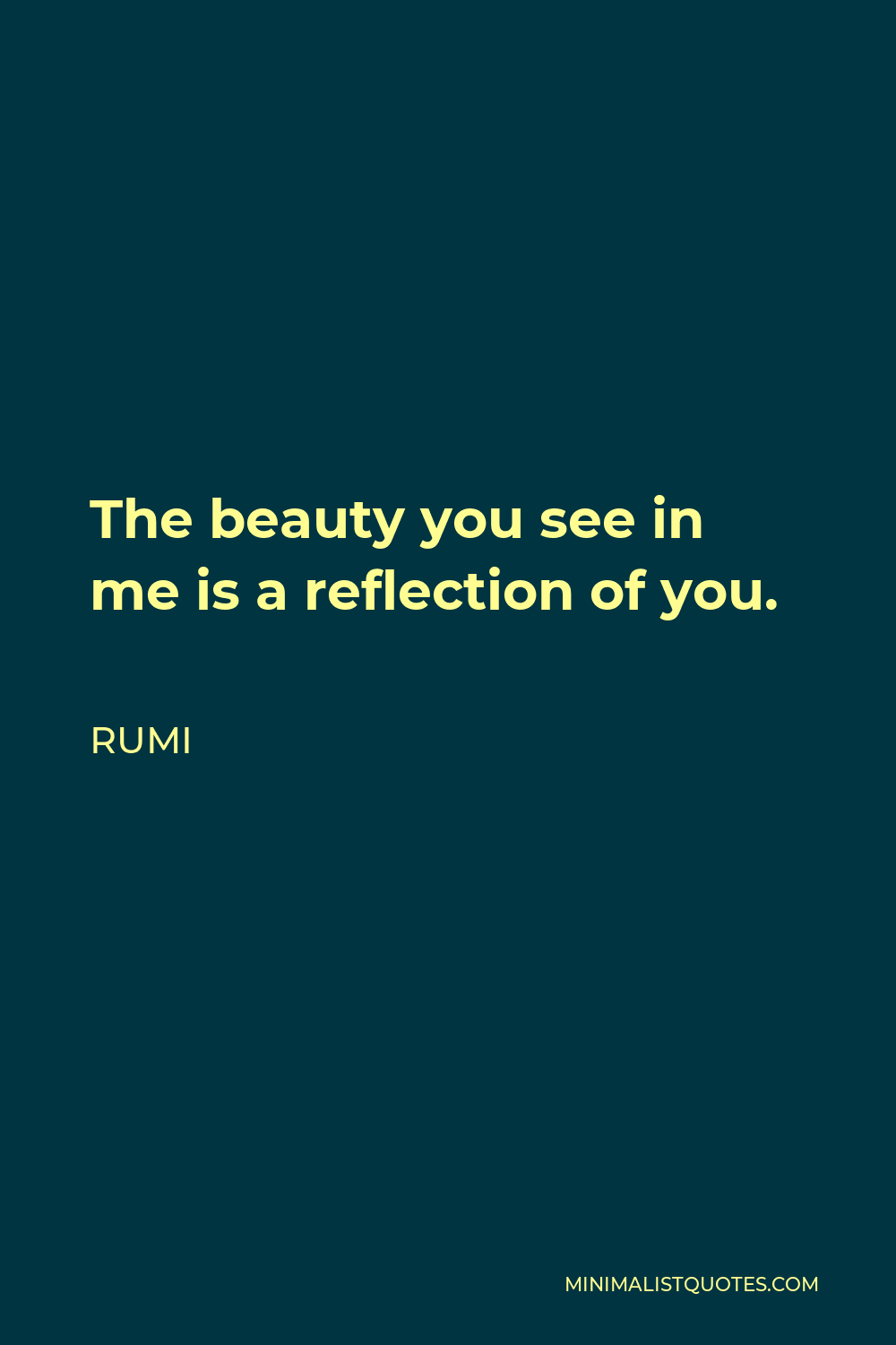 Rumi Quote - The beauty you see in me is a reflection of you.