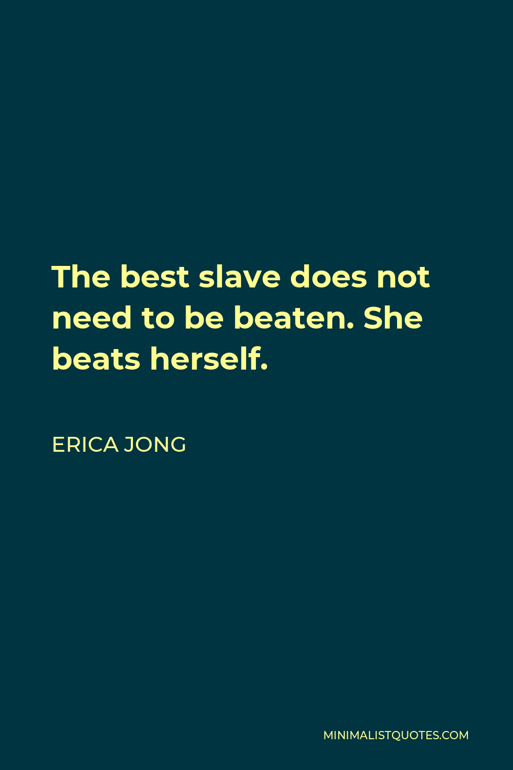 Erica Jong Quote - The best slave does not need to be beaten. She beats herself.