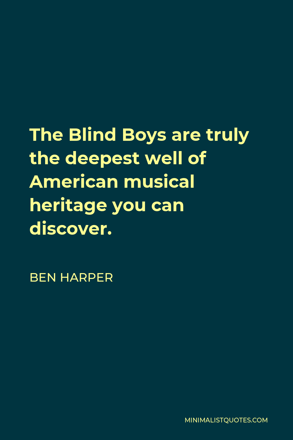 Ben Harper Quote - The Blind Boys are truly the deepest well of American musical heritage you can discover.