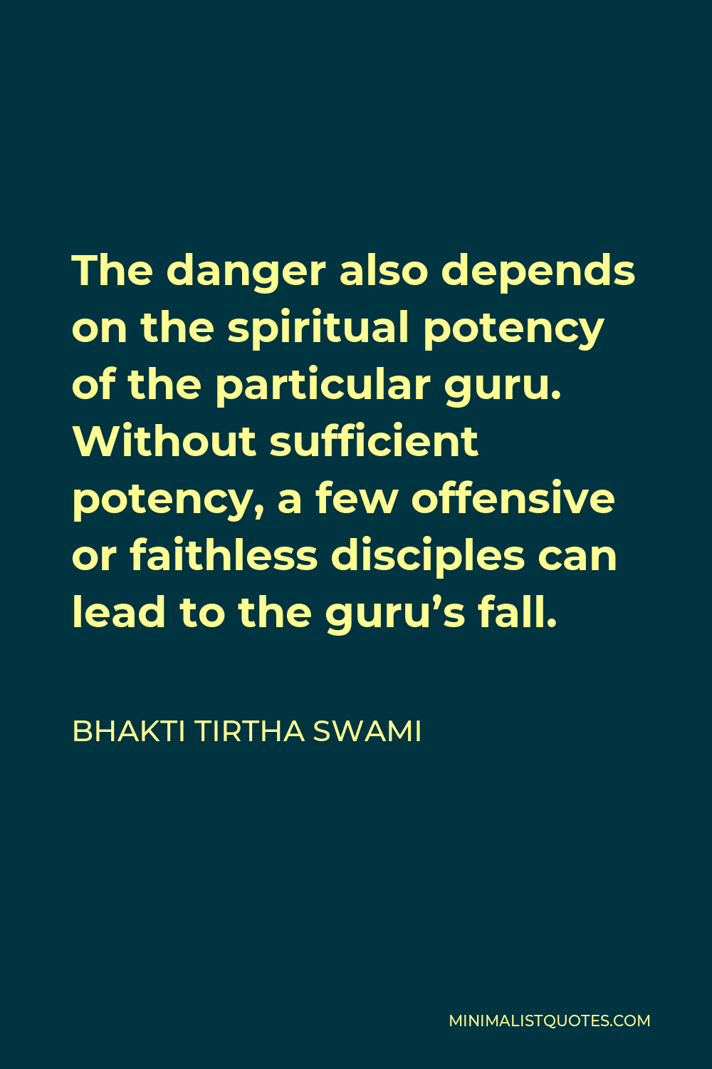 Bhakti Tirtha Swami Quote - The danger also depends on the spiritual potency of the particular guru. Without sufficient potency, a few offensive or faithless disciples can lead to the guru’s fall.