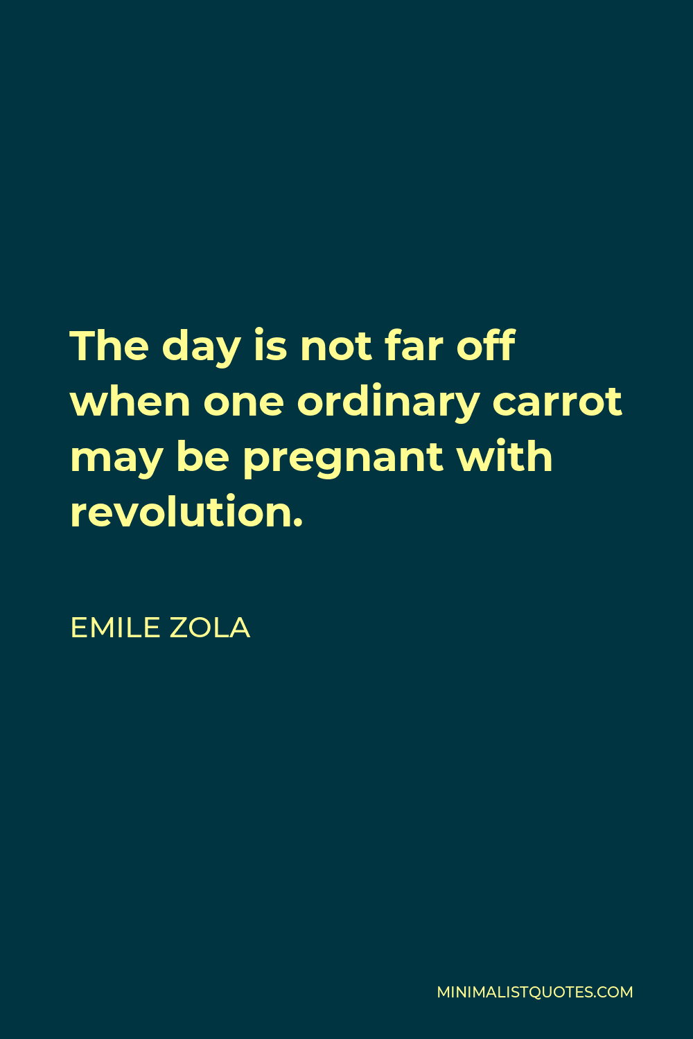 Emile Zola Quote - The day is not far off when one ordinary carrot may be pregnant with revolution.